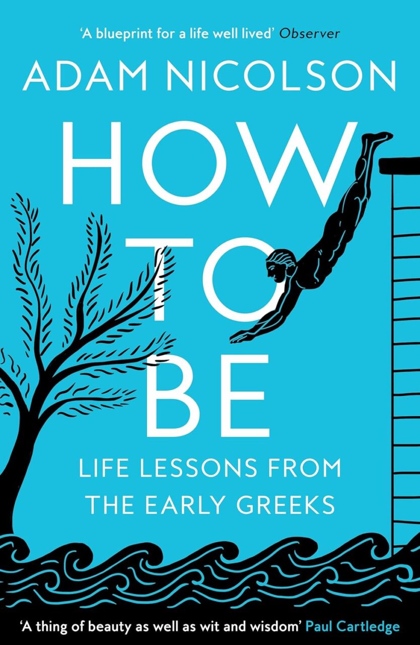 How to Be: Life Lessons from the Early Greeks by Adam Nicolson